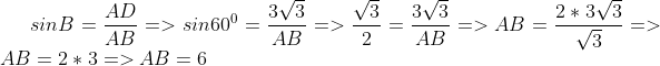 sin B = \frac{AD}{AB} => sin 60^0 = \frac{3\sqrt{3}}{AB} => \frac{\sqrt{3}}{2} = \frac{3\sqrt{3}}{AB} =>AB = \frac{2*3\sqrt{3}}{\sqrt{3}} => AB = 2*3=> AB = 6
